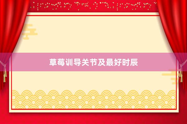 草莓训导关节及最好时辰