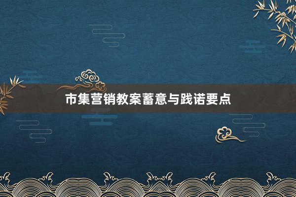 市集营销教案蓄意与践诺要点